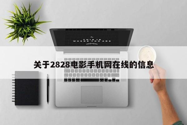 关于2828电影手机网在线的信息