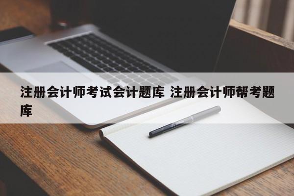 注册会计师考试会计题库 注册会计师帮考题库