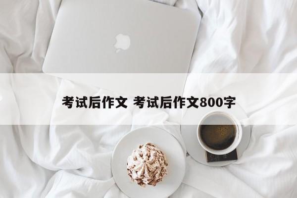 考试后作文 考试后作文800字