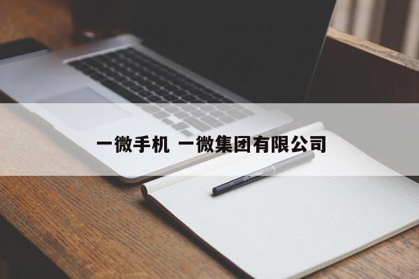 一微手机 一微集团有限公司