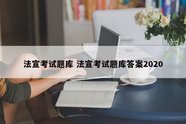 法宣考试题库 法宣考试题库答案2020