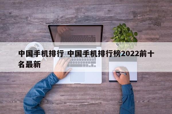 中国手机排行 中国手机排行榜2022前十名最新