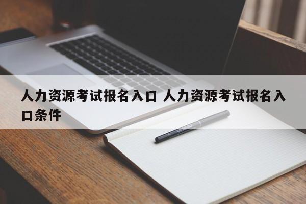 人力资源考试报名入口 人力资源考试报名入口条件