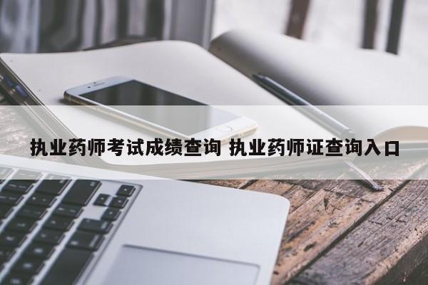 执业药师考试成绩查询 执业药师证查询入口