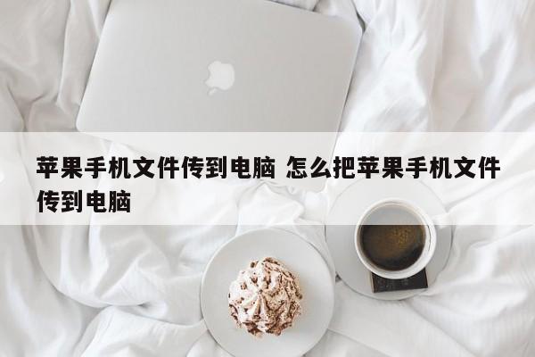 苹果手机文件传到电脑 怎么把苹果手机文件传到电脑