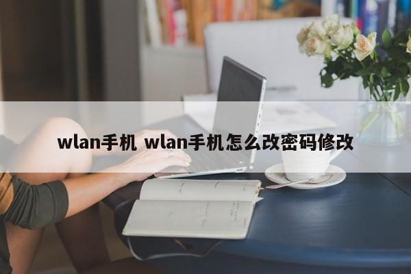 wlan手机 wlan手机怎么改密码修改