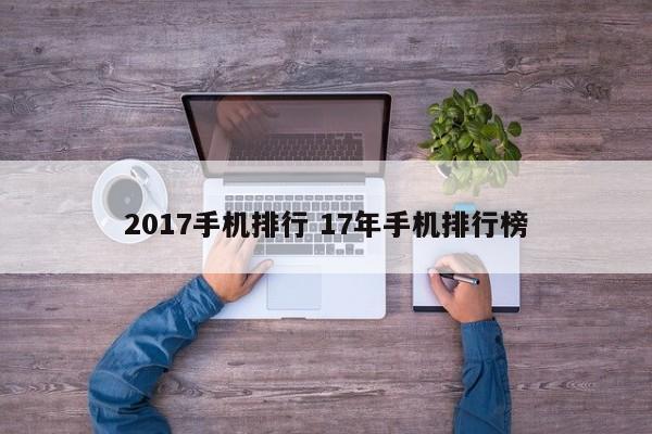 2017手机排行 17年手机排行榜