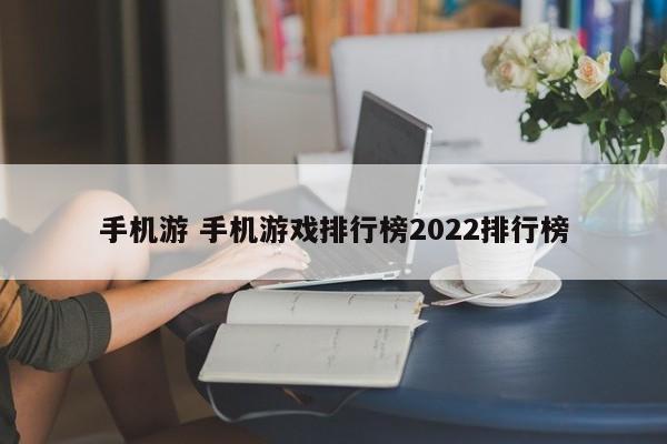 手机游 手机游戏排行榜2022排行榜