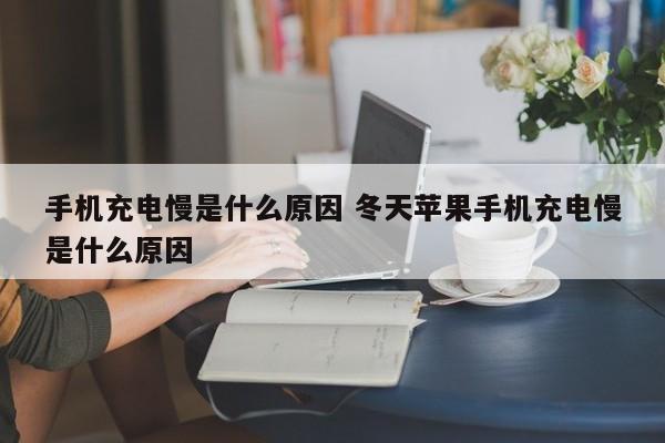 手机充电慢是什么原因 冬天苹果手机充电慢是什么原因