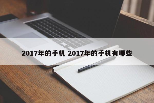 2017年的手机 2017年的手机有哪些